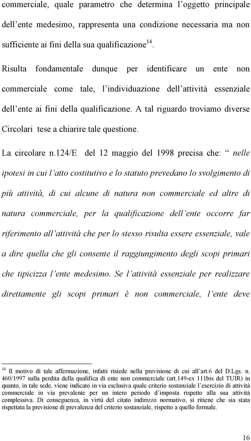 A tal riguardo troviamo diverse Circolari tese a chiarire tale questione. La circolare n.