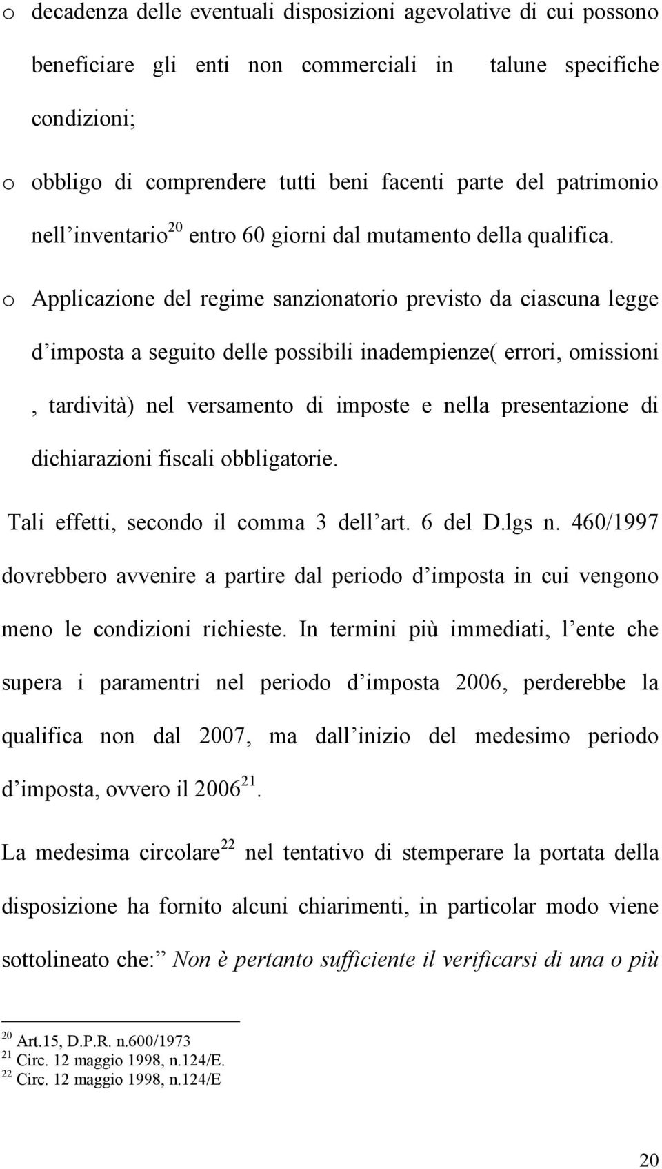 o Applicazione del regime sanzionatorio previsto da ciascuna legge d imposta a seguito delle possibili inadempienze( errori, omissioni, tardività) nel versamento di imposte e nella presentazione di