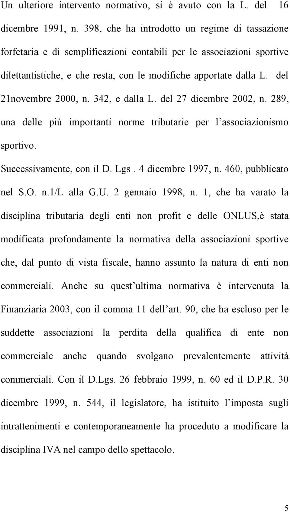 del 21novembre 2000, n. 342, e dalla L. del 27 dicembre 2002, n. 289, una delle più importanti norme tributarie per l associazionismo sportivo. Successivamente, con il D. Lgs. 4 dicembre 1997, n.