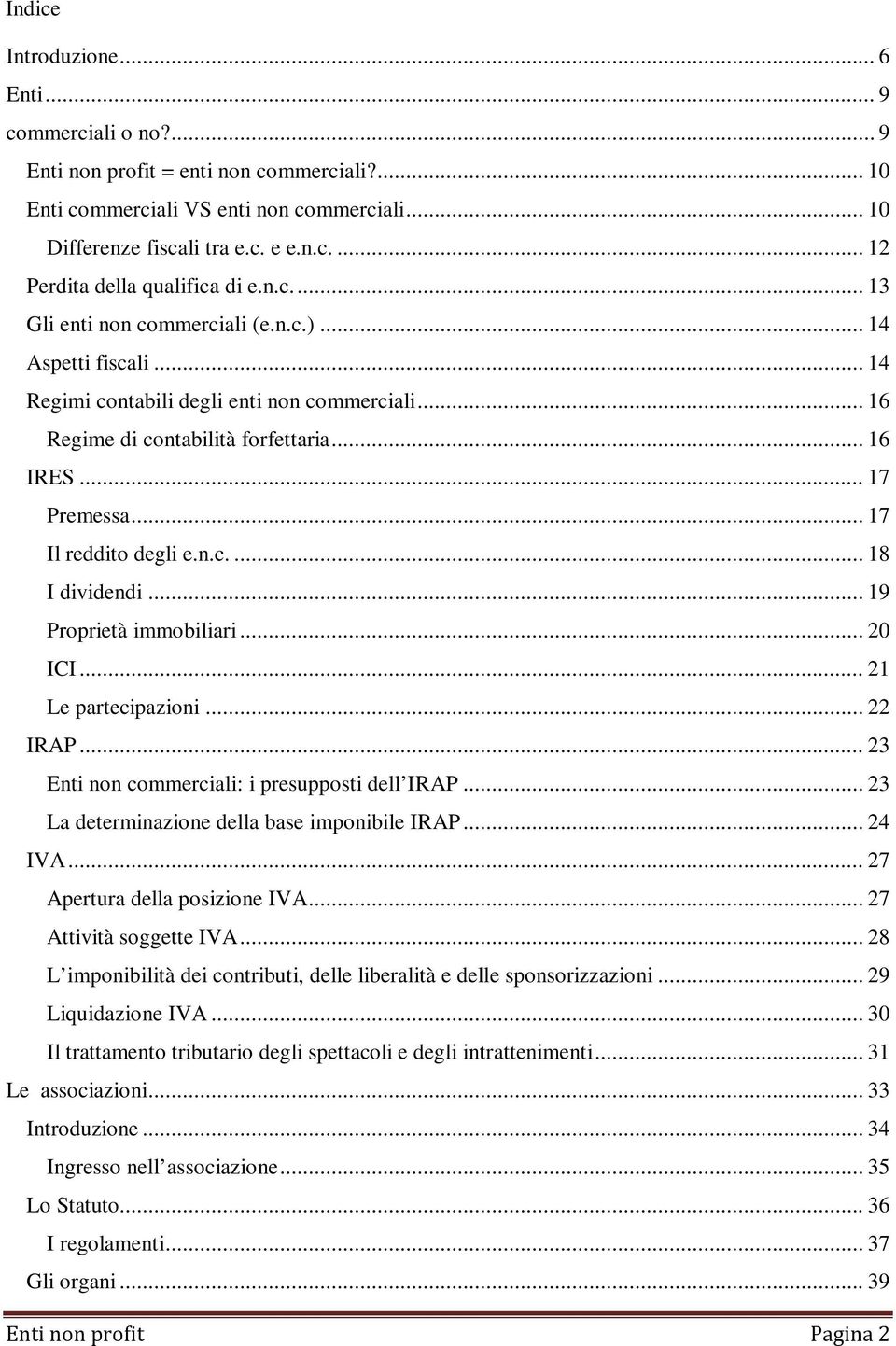 .. 17 Il reddito degli e.n.c.... 18 I dividendi... 19 Proprietà immobiliari... 20 ICI... 21 Le partecipazioni... 22 IRAP... 23 Enti non commerciali: i presupposti dell IRAP.