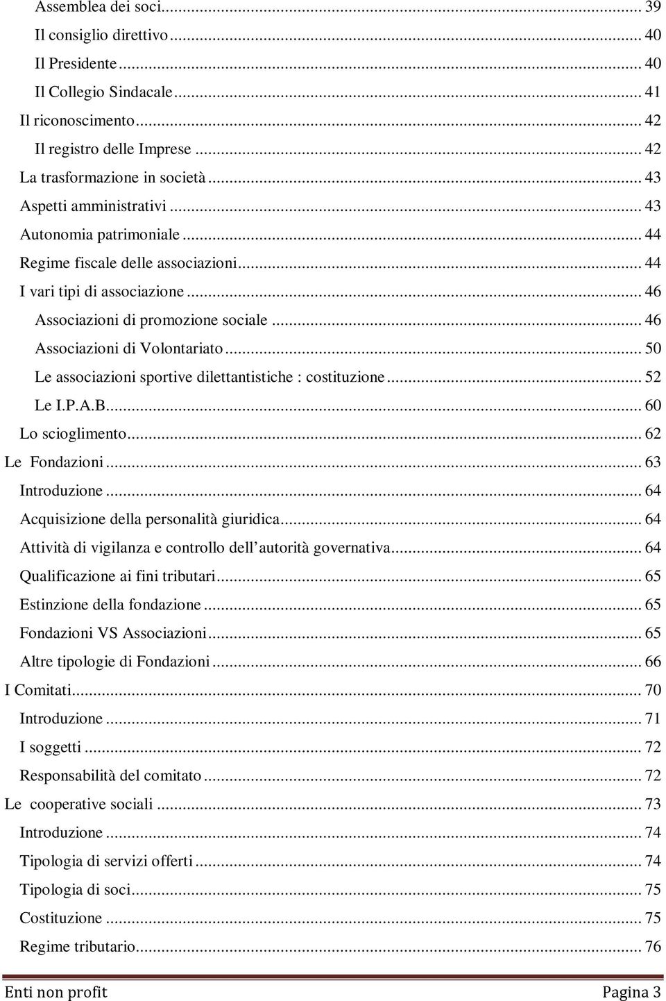 .. 46 Associazioni di Volontariato... 50 Le associazioni sportive dilettantistiche : costituzione... 52 Le I.P.A.B.... 60 Lo scioglimento... 62 Le Fondazioni... 63 Introduzione.