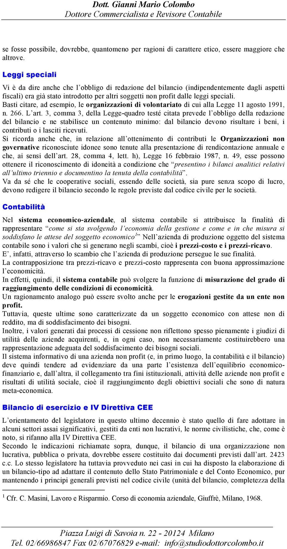 Basti citare, ad esempio, le organizzazioni di volontariato di cui alla Legge 11 agosto 1991, n. 266. L art.