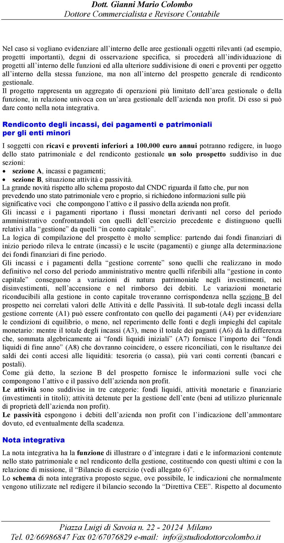 Il progetto rappresenta un aggregato di operazioni più limitato dell area gestionale o della funzione, in relazione univoca con un area gestionale dell azienda non profit.