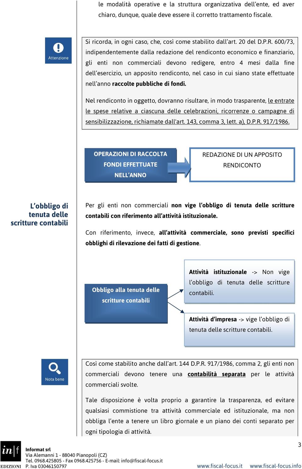 600/73, indipendentemente dalla redazione del rendiconto economico e finanziario, gli enti non commerciali devono redigere, entro 4 mesi dalla fine dell esercizio, un apposito rendiconto, nel caso in