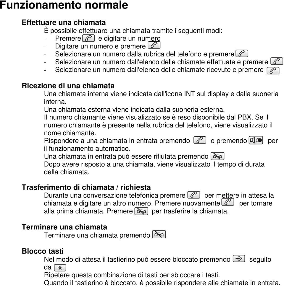 Una chiamata interna viene indicata dall'icona INT sul display e dalla suoneria interna. Una chiamata esterna viene indicata dalla suoneria esterna.