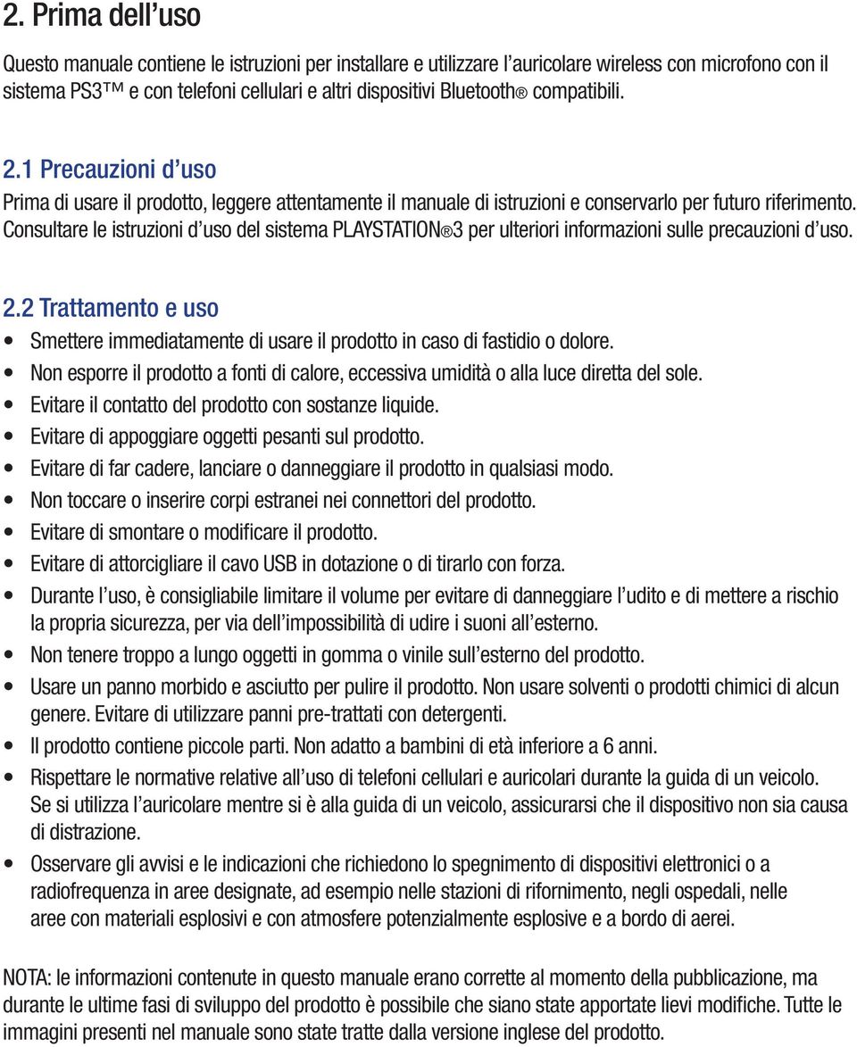 Consultare le istruzioni d uso del sistema PLAYSTATION 3 per ulteriori informazioni sulle precauzioni d uso. 2.