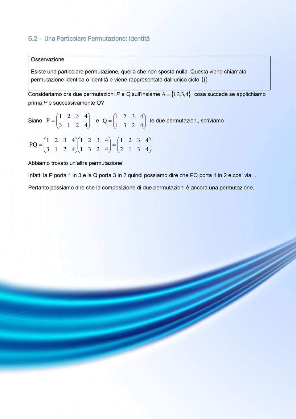 Consideriamo ora due permutazioni P e Q sull insieme,,, A, cosa succede se applichiamo prima P e successivamente Q?