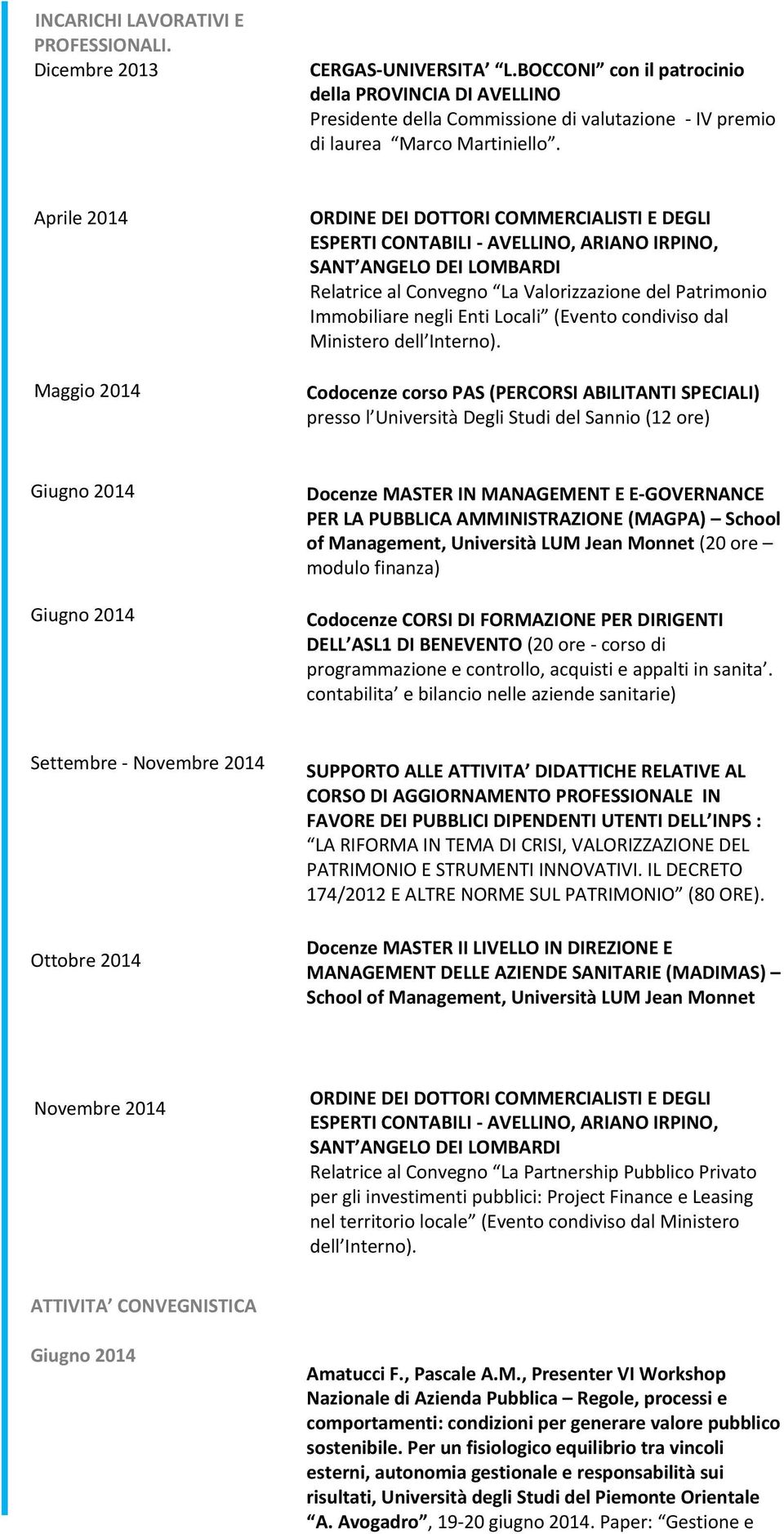 Aprile 2014 Maggio 2014 ORDINE DEI DOTTORI COMMERCIALISTI E DEGLI ESPERTI CONTABILI - AVELLINO, ARIANO IRPINO, SANT ANGELO DEI LOMBARDI Relatrice al Convegno La Valorizzazione del Patrimonio