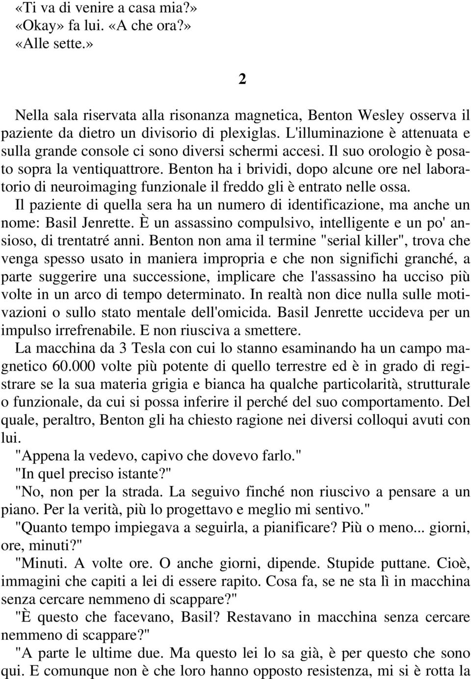 Benton ha i brividi, dopo alcune ore nel laboratorio di neuroimaging funzionale il freddo gli è entrato nelle ossa.