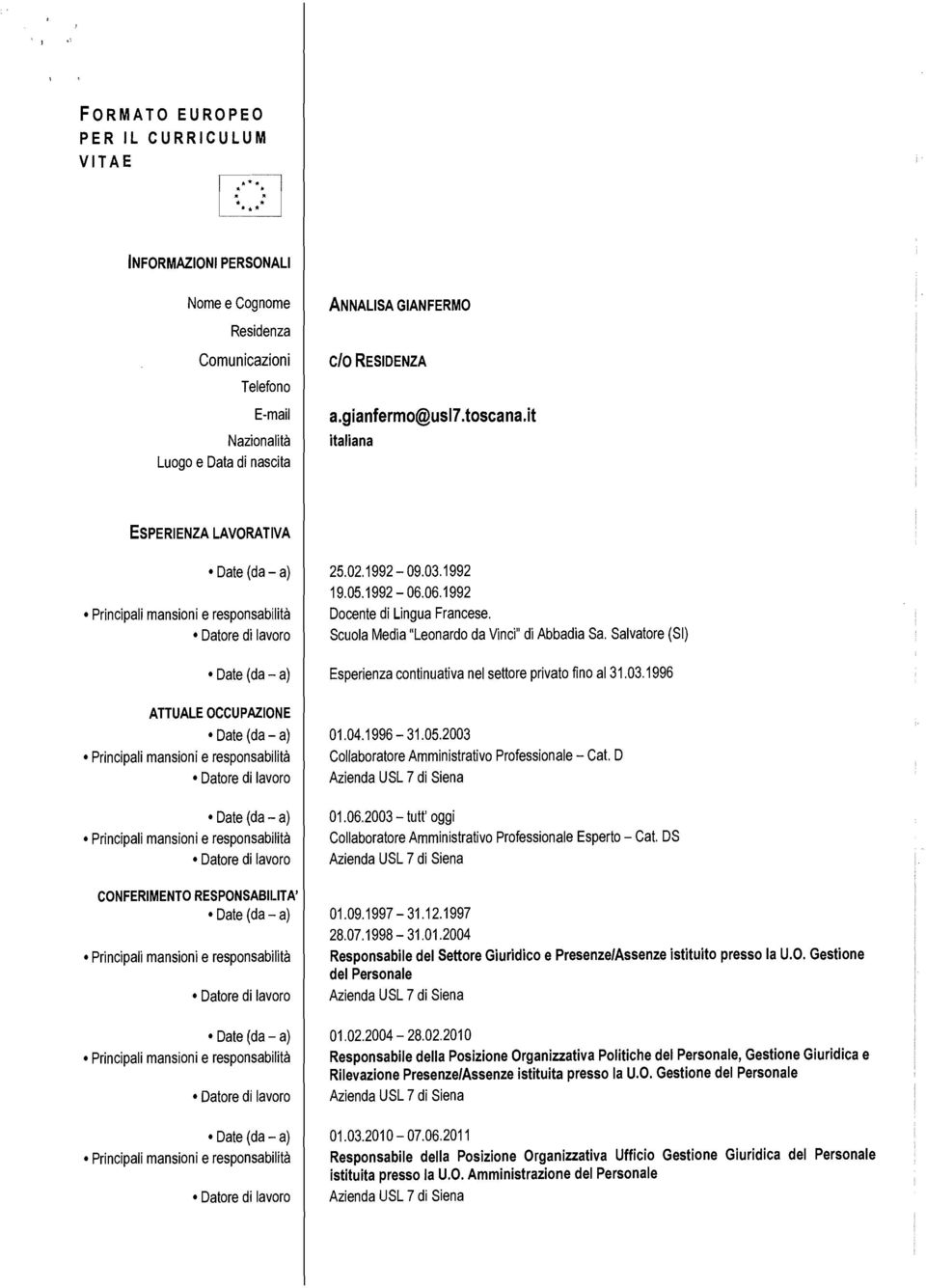 1992 19.05.1992-06.06.1992 Docente di Lingua Francese. Scuola Media "Leonardo da Vinci" di Abbadia Sa. Salvatore (SI) Esperienza continuativa nel settore privato fino al 31.03.1996 01.04.1996-31.05.2003 Collaboratore Amministrativo Professionale - Cat.