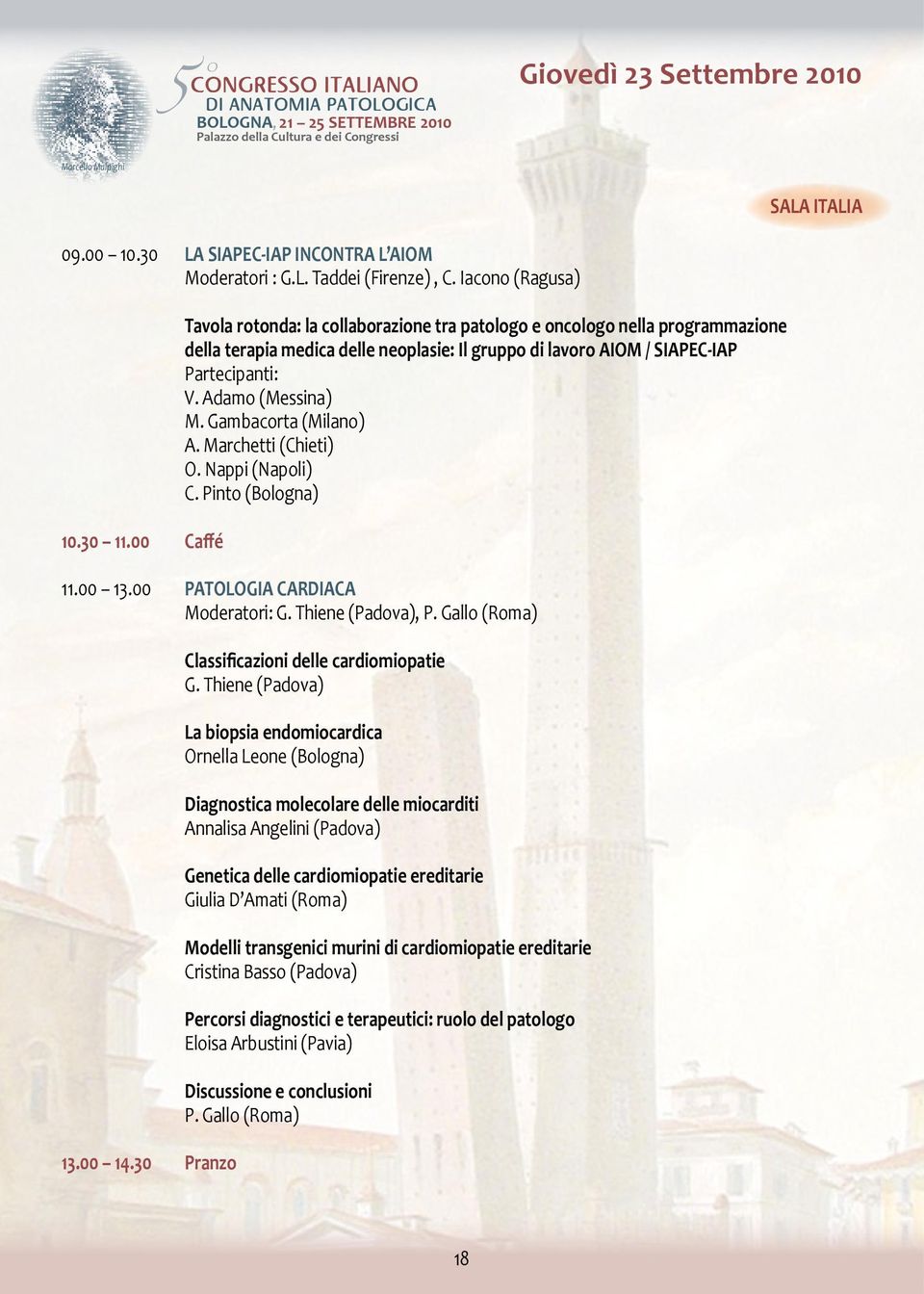 Adamo (Messina) M. Gambacorta (Milano) A. Marchetti (Chieti) O. Nappi (Napoli) C. Pinto (Bologna) 11.00 13.00 PATOLOGIA CARDIACA Moderatori: G. Thiene (Padova), P. Gallo (Roma) 13.00 14.