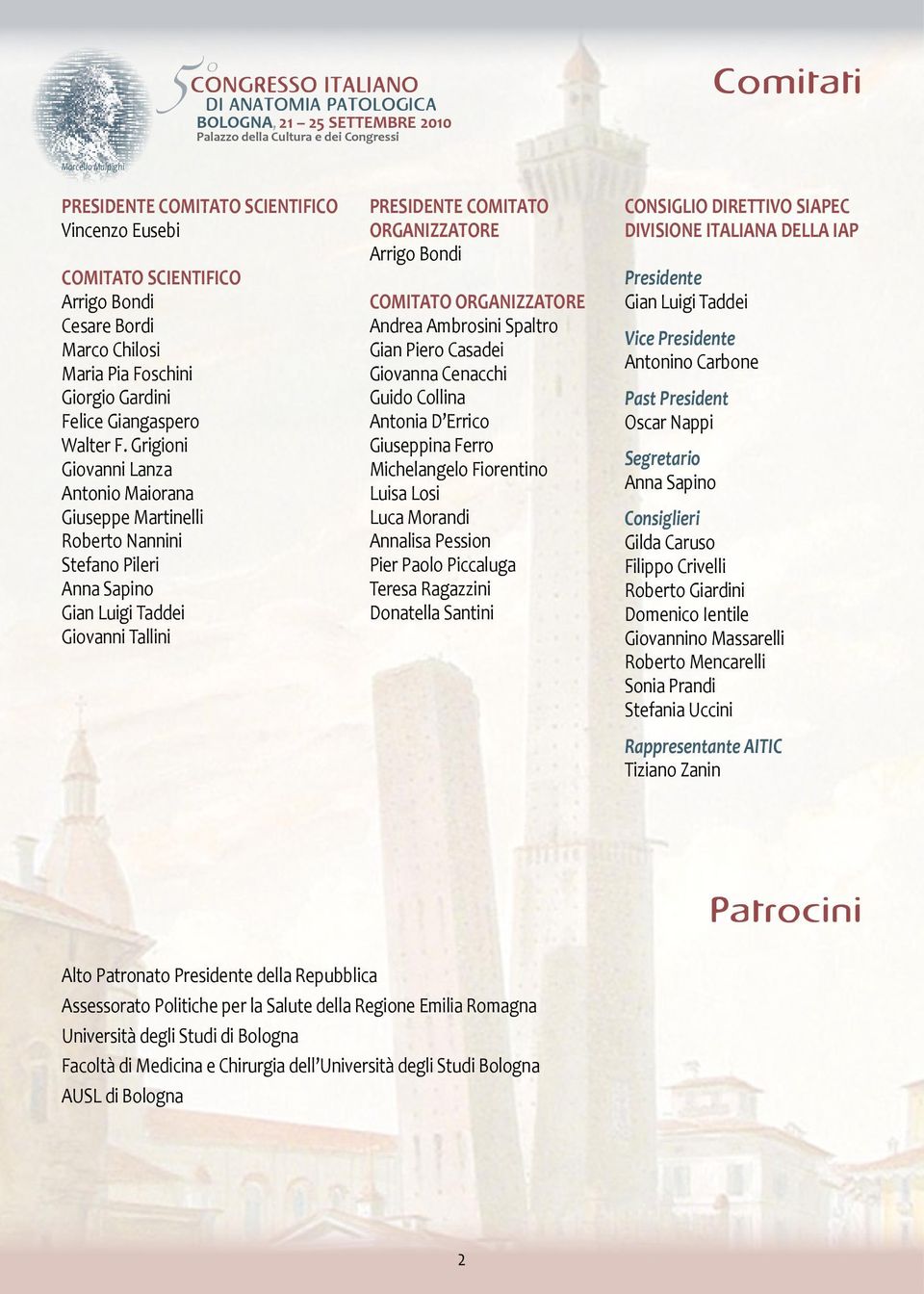 Grigioni Giovanni Lanza Antonio Maiorana Giuseppe Martinelli Roberto Nannini Stefano Pileri Anna Sapino Gian Luigi Taddei Giovanni Tallini PRESIDENTE COMITATO ORGANIZZATORE Arrigo Bondi COMITATO