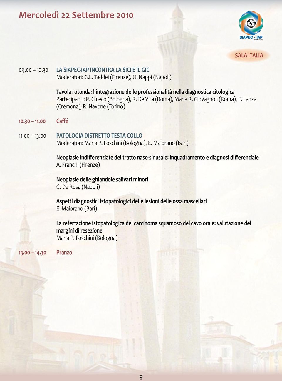Lanza (Cremona), R. Navone (Torino) 11.00 13.00 PATOLOGIA DISTRETTO TESTA COLLO Moderatori: Maria P. Foschini (Bologna), E. Maiorano (Bari) 13.00 14.