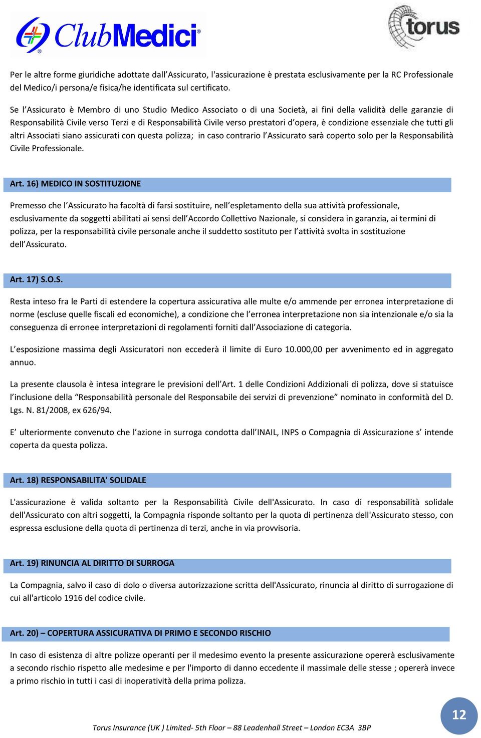 opera, è condizione essenziale che tutti gli altri Associati siano assicurati con questa polizza; in caso contrario l Assicurato sarà coperto solo per la Responsabilità Civile Professionale. Art.