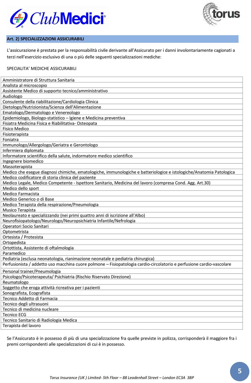 Audiologo Consulente della riabilitazione/cardiologia Clinica Dietologo/Nutrizionista/Scienza dell'alimentazione Ematologo/Dermatologo e Venereologo Epidemiologo, Biologo-statistico Igiene e Medicina