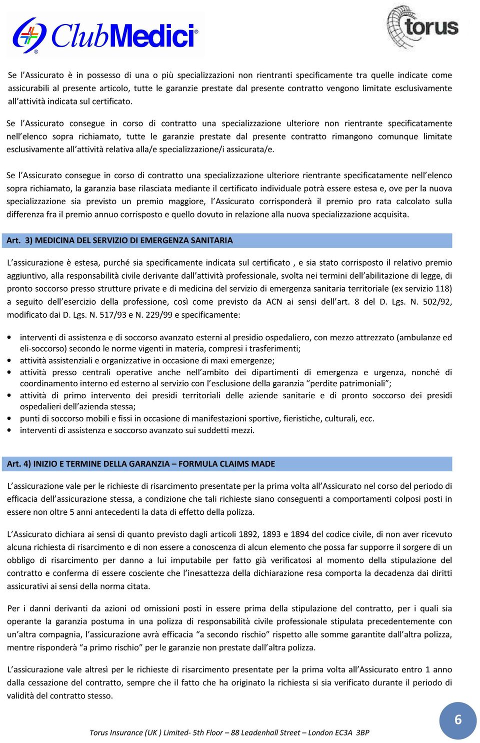 Se l Assicurato consegue in corso di contratto una specializzazione ulteriore non rientrante specificatamente nell elenco sopra richiamato, tutte le garanzie prestate dal presente contratto rimangono