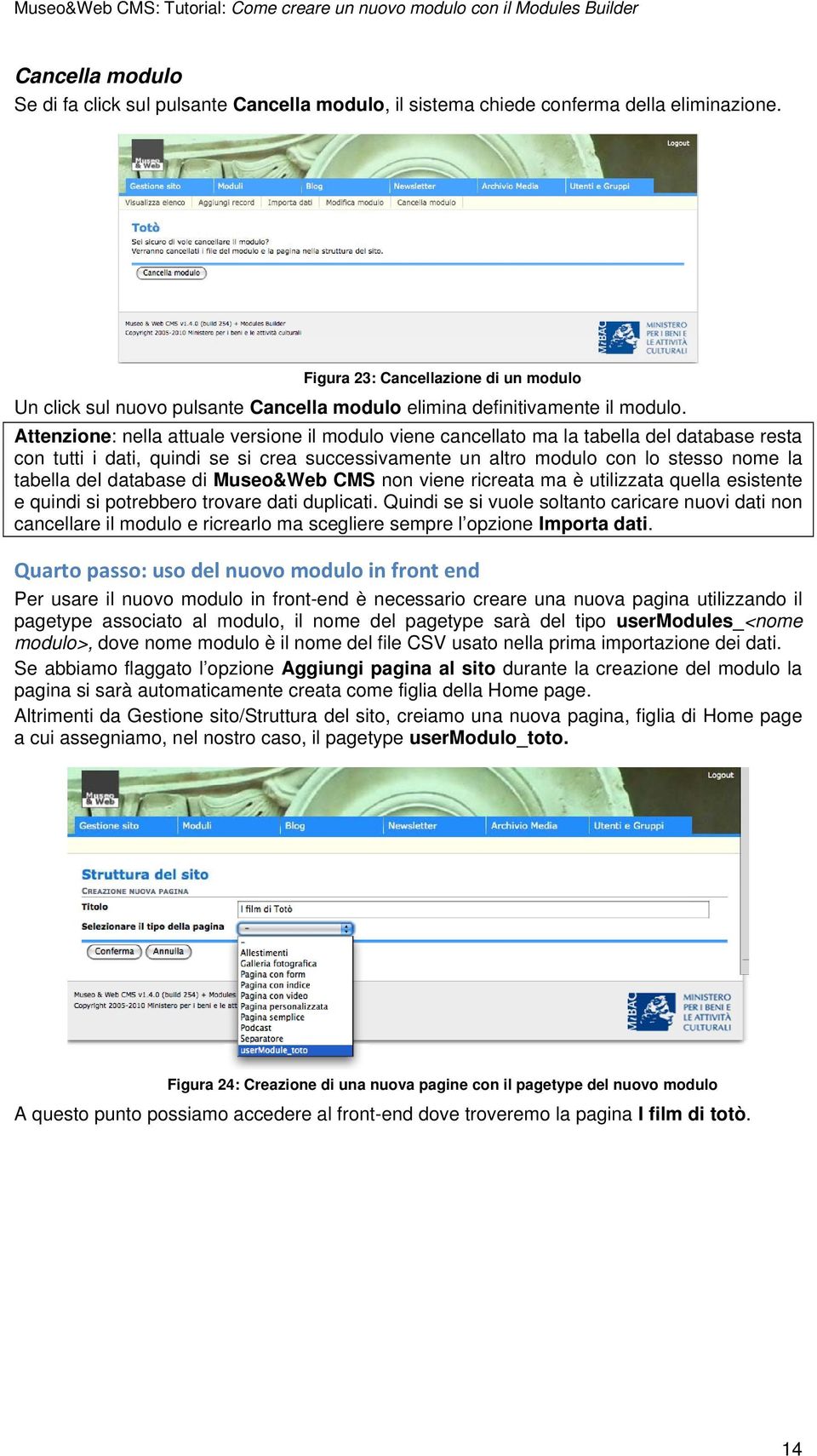 Attenzione: nella attuale versione il modulo viene cancellato ma la tabella del database resta con tutti i dati, quindi se si crea successivamente un altro modulo con lo stesso nome la tabella del