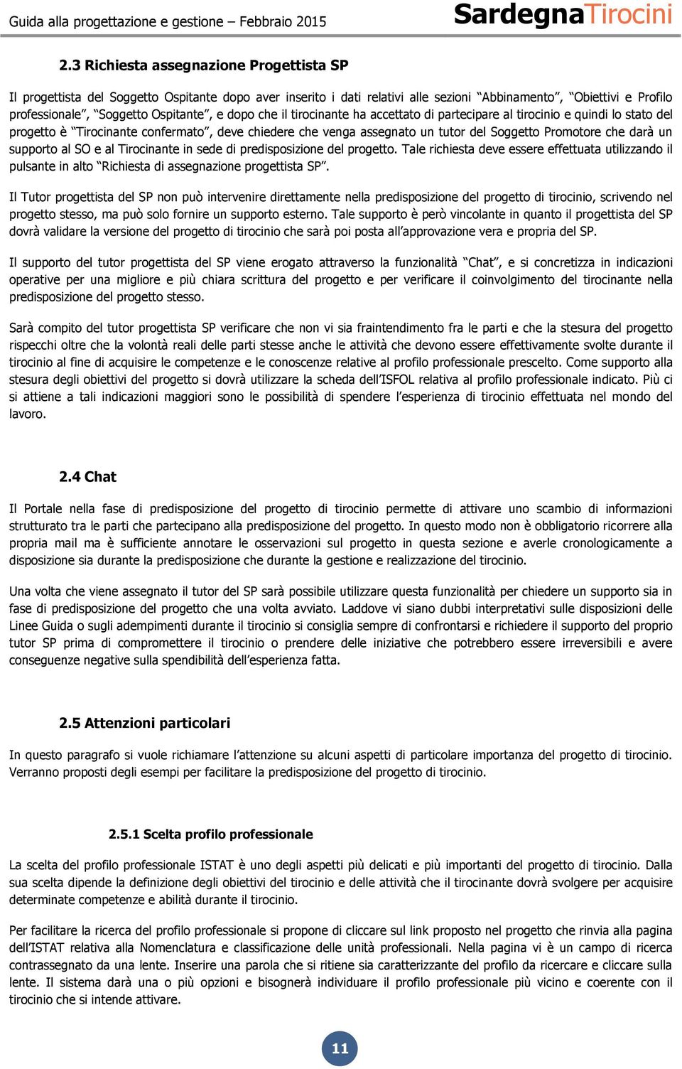 supporto al SO e al Tirocinante in sede di predisposizione del progetto. Tale richiesta deve essere effettuata utilizzando il pulsante in alto Richiesta di assegnazione progettista SP.