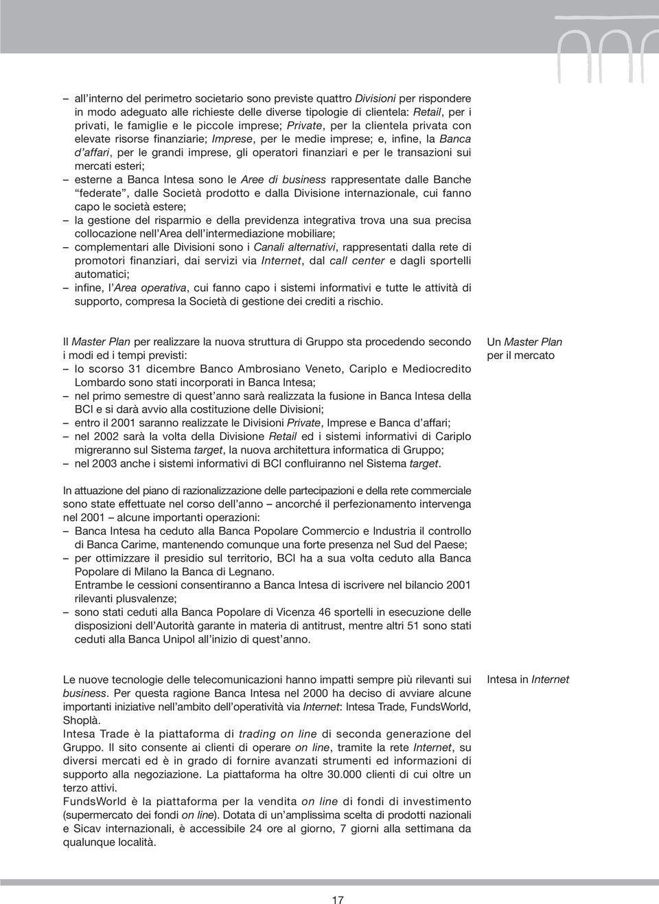 le transazioni sui mercati esteri; esterne a Banca Intesa sono le Aree di business rappresentate dalle Banche federate, dalle Società prodotto e dalla Divisione internazionale, cui fanno capo le