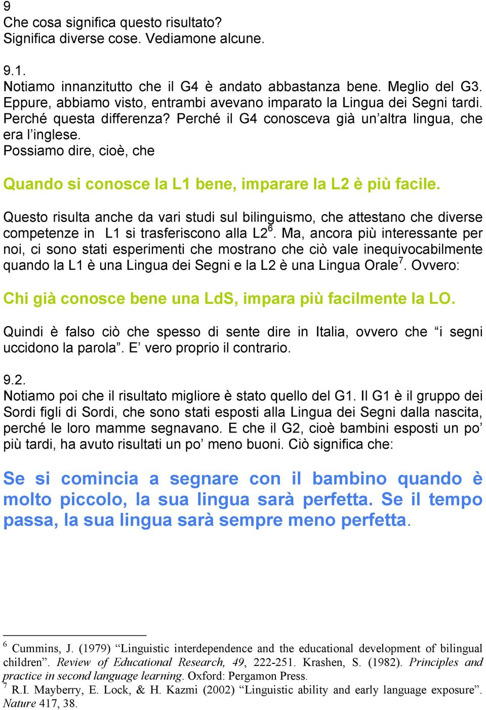 Possiamo dire, cioè, che Quando si conosce la L1 bene, imparare la L2 è più facile.