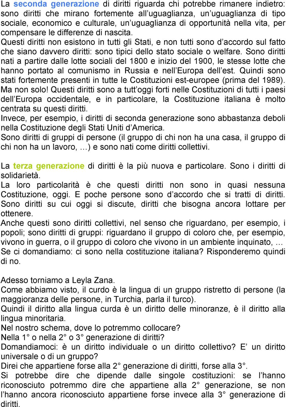 Questi diritti non esistono in tutti gli Stati, e non tutti sono d accordo sul fatto che siano davvero diritti: sono tipici dello stato sociale o welfare.