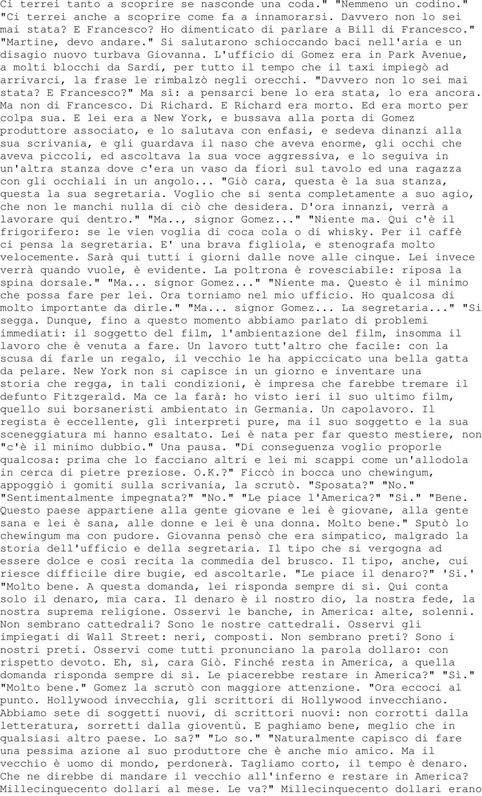 L'ufficio di Gomez era in Park Avenue, a molti blocchi da Sardi, per tutto il tempo che il taxi impiegò ad arrivarci, la frase le rimbalzò negli orecchi. "Davvero non lo sei mai stata? E Francesco?