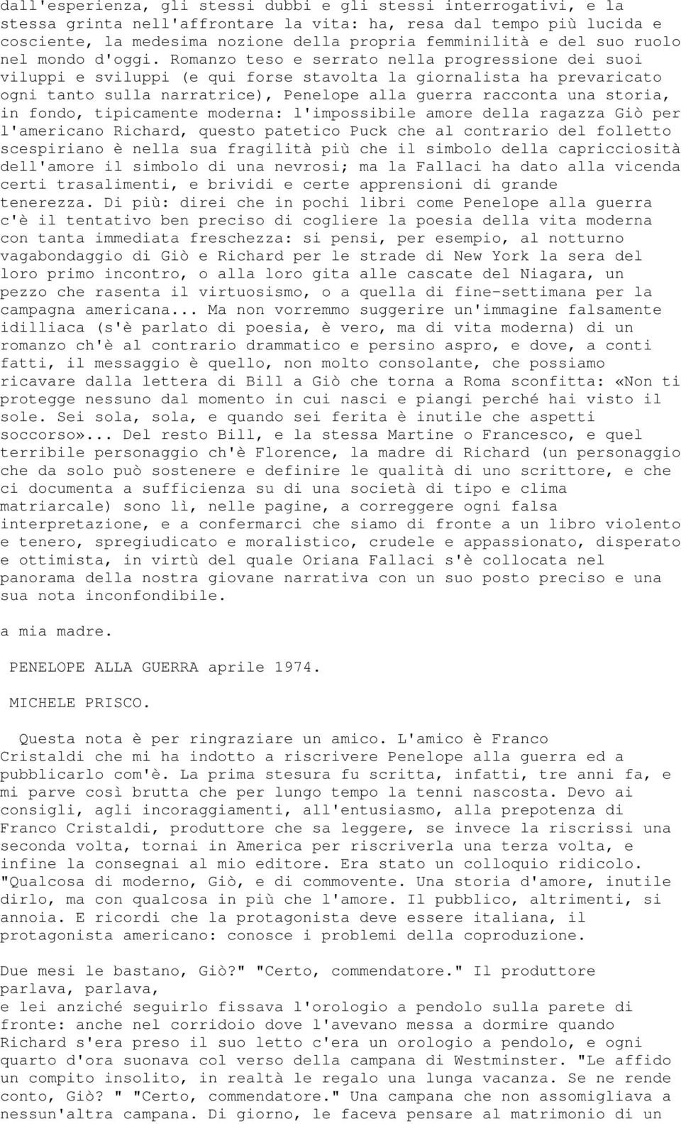 Romanzo teso e serrato nella progressione dei suoi viluppi e sviluppi (e qui forse stavolta la giornalista ha prevaricato ogni tanto sulla narratrice), Penelope alla guerra racconta una storia, in