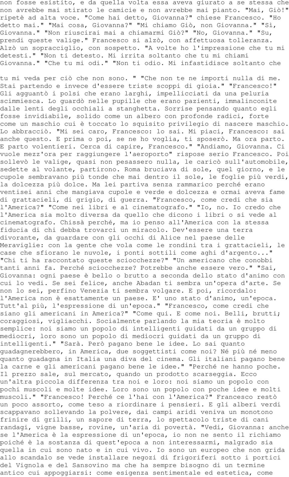 " Francesco si alzò, con affettuosa tolleranza. Alzò un sopracciglio, con sospetto. "A volte ho l'impressione che tu mi detesti." "Non ti detesto. Mi irrita soltanto che tu mi chiami Giovanna.