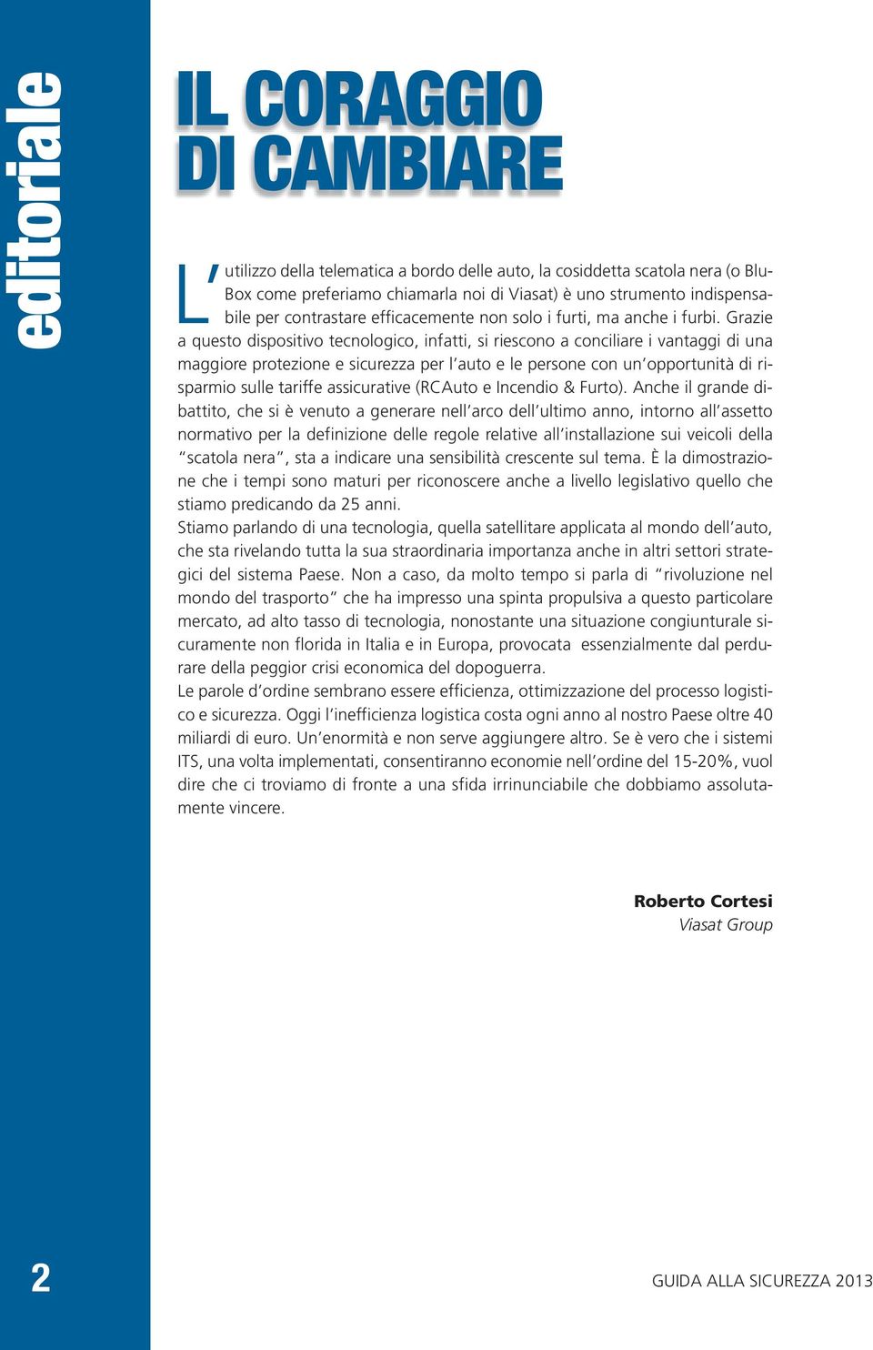 Grazie L utilizzo a questo dispositivo tecnologico, infatti, si riescono a conciliare i vantaggi di una maggiore protezione e sicurezza per l auto e le persone con un opportunità di risparmio sulle