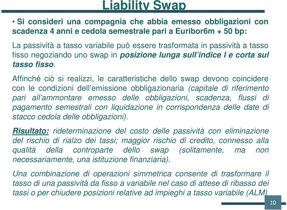 Affinché ciò si realizzi, le caratteristiche dello swap devono coincidere con le condizioni dell emissione obbligazionaria (capitale di riferimento pari all ammontare emesso delle obbligazioni,