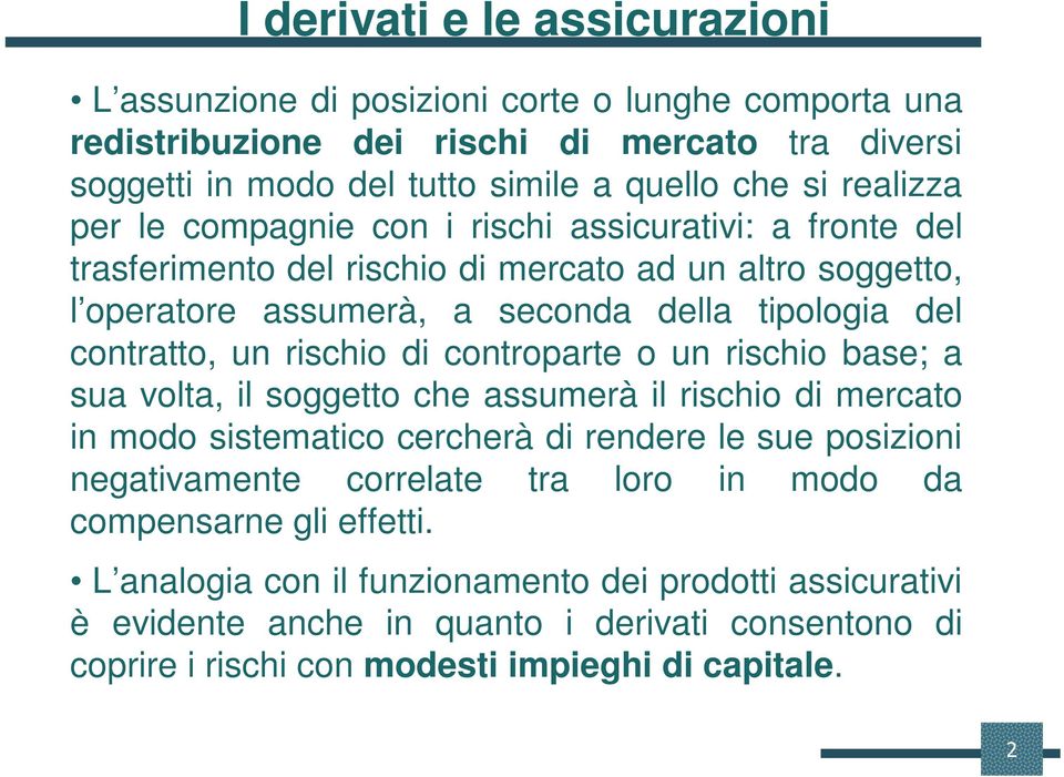 rischio di controparte o un rischio base; a sua volta, il soggetto che assumerà il rischio di mercato in modo sistematico cercherà di rendere le sue posizioni negativamente correlate tra loro