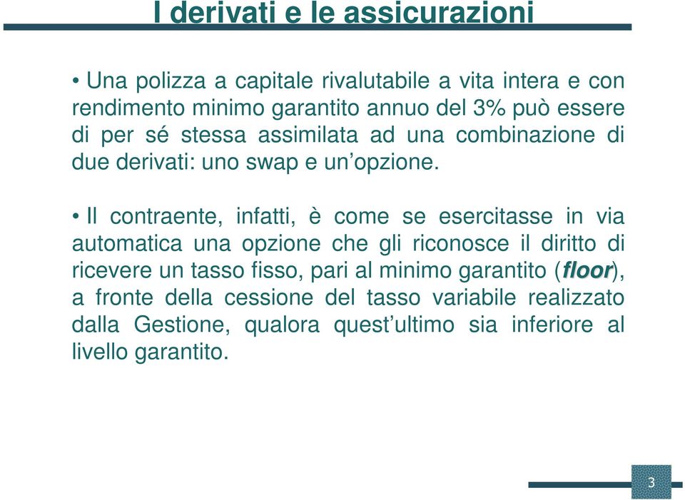 Il contraente, infatti, è come se esercitasse in via automatica una opzione che gli riconosce il diritto di ricevere un tasso