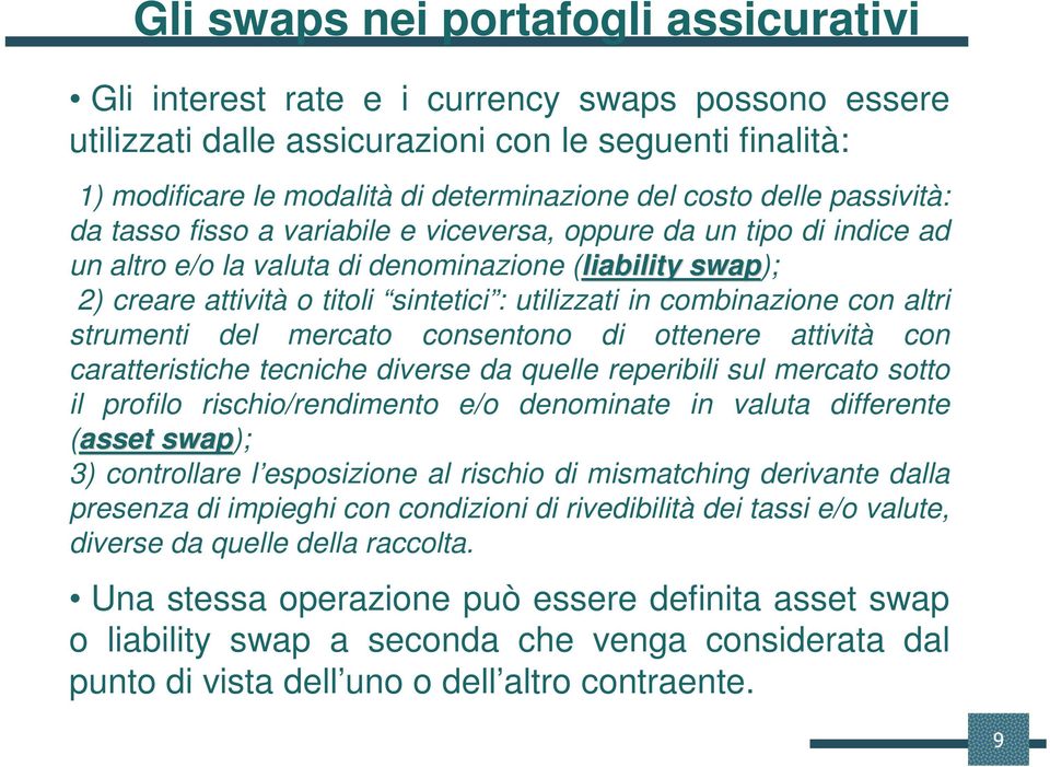 utilizzati in combinazione con altri strumenti del mercato consentono di ottenere attività con caratteristiche tecniche diverse da quelle reperibili sul mercato sotto il profilo rischio/rendimento