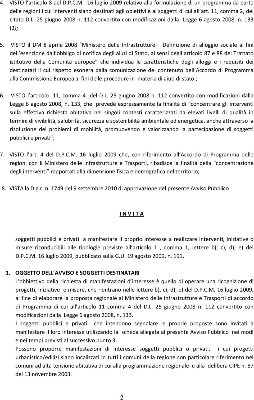 VISTO il DM 8 aprile 2008 Ministero delle Infrastrutture Definizione di alloggio sociale ai fini dell esenzione dall obbligo di notifica degli aiuti di Stato, ai sensi degli articolo 87 e 88 del