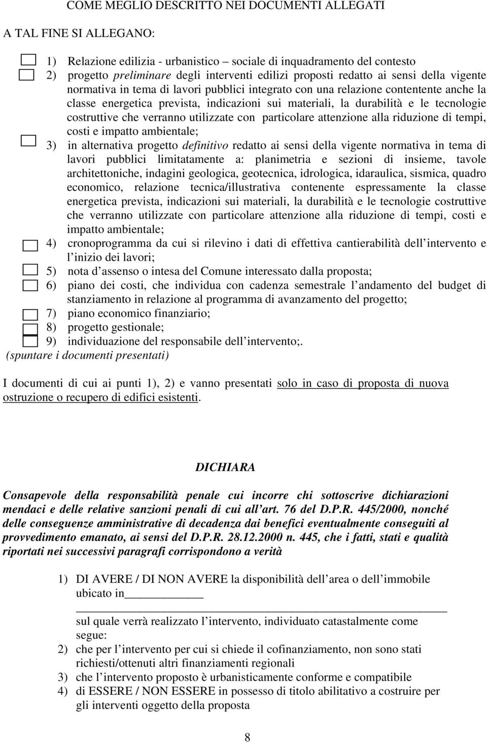 tecnologie costruttive che verranno utilizzate con particolare attenzione alla riduzione di tempi, costi e impatto ambientale; 3) in alternativa progetto definitivo redatto ai sensi della vigente