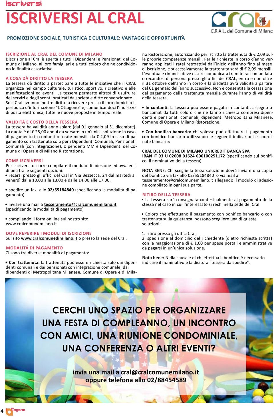 A COSA DÀ DIRITTO LA TESSERA La tessera dà diritto a partecipare a tutte le iniziative che il CRAL organizza nel campo culturale, turistico, sportivo, ricreativo e alle manifestazioni ed eventi.