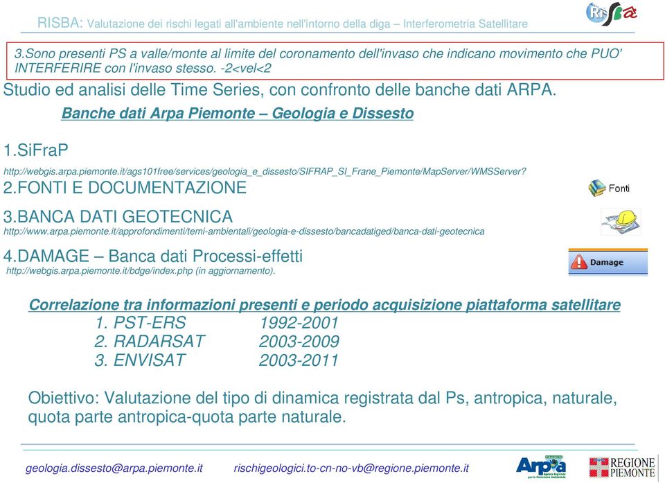 it/ags101free/services/geologia_e_dissesto/sifrap_si_frane_piemonte/mapserver/wmsserver? 2.FONTI E DOCUMENTAZIONE 3.BANCA DATI GEOTECNICA http://www.arpa.piemonte.it/approfondimenti/temi-ambientali/geologia-e-dissesto/bancadatiged/banca-dati-geotecnica 4.