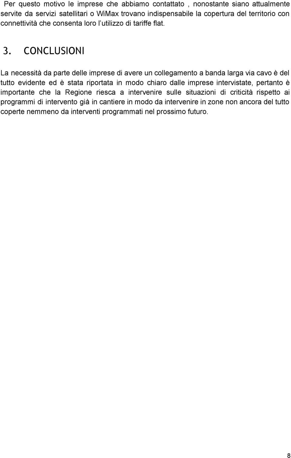 CONCLUSIONI La necessità da parte delle imprese di avere un collegamento a banda larga via cavo è del tutto evidente ed è stata riportata in modo chiaro dalle imprese