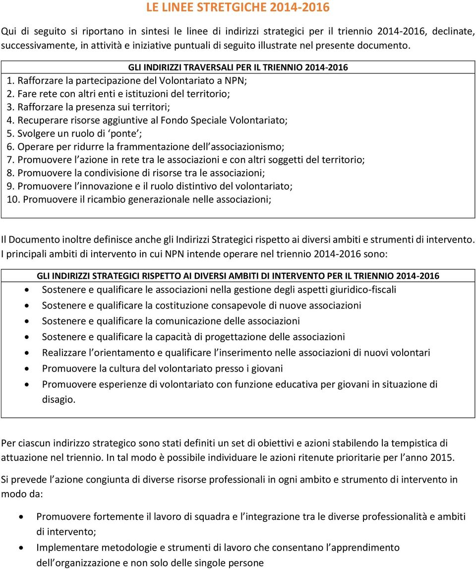Fare rete con altri enti e istituzioni del territorio; 3. Rafforzare la presenza sui territori; 4. Recuperare risorse aggiuntive al Fondo Speciale Volontariato; 5. Svolgere un ruolo di ponte ; 6.