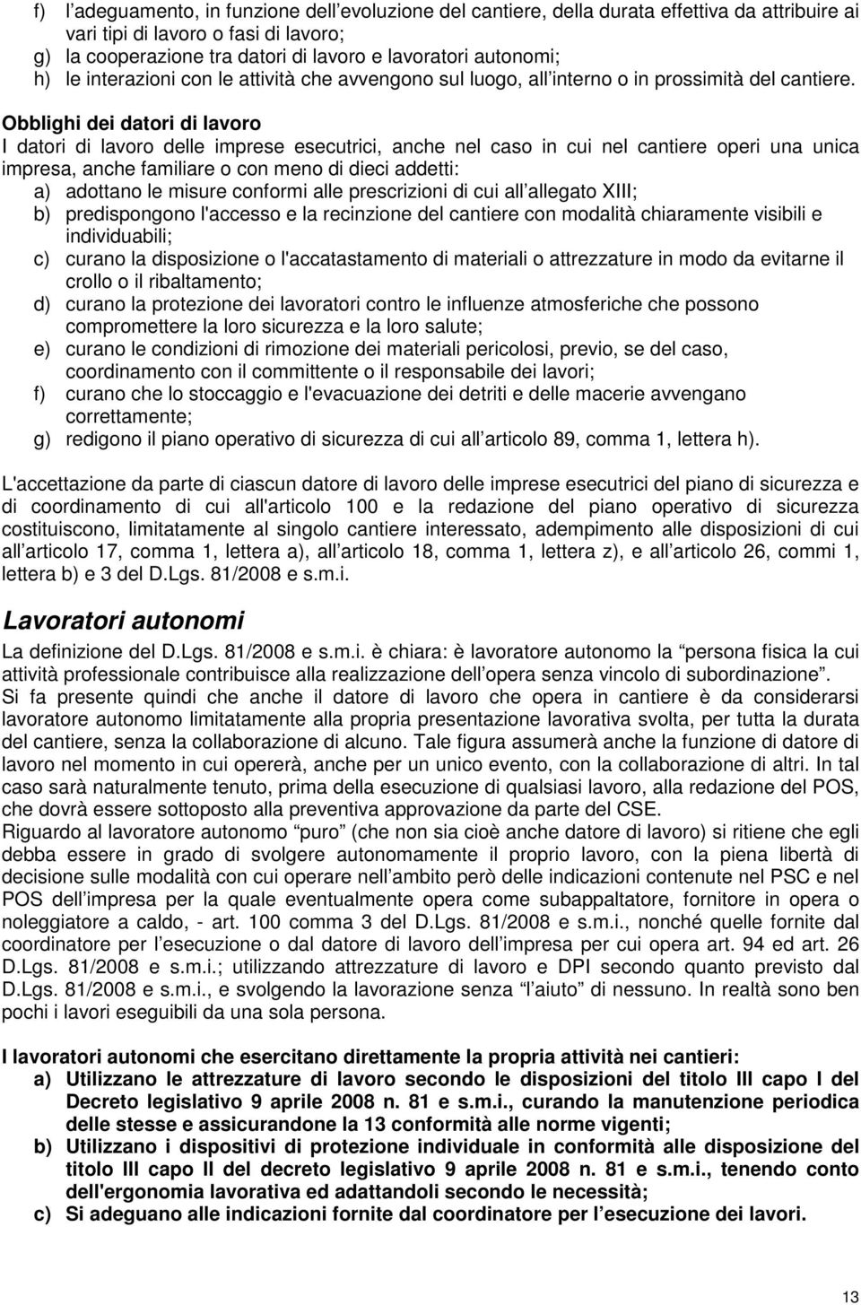 Obblighi dei datori di lavoro I datori di lavoro delle imprese esecutrici, anche nel caso in cui nel cantiere operi una unica impresa, anche familiare o con meno di dieci addetti: a) adottano le