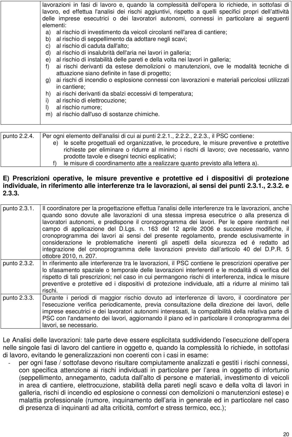 adottare negli scavi; c) al rischio di caduta dall'alto; d) al rischio di insalubrità dell'aria nei lavori in galleria; e) al rischio di instabilità delle pareti e della volta nei lavori in galleria;