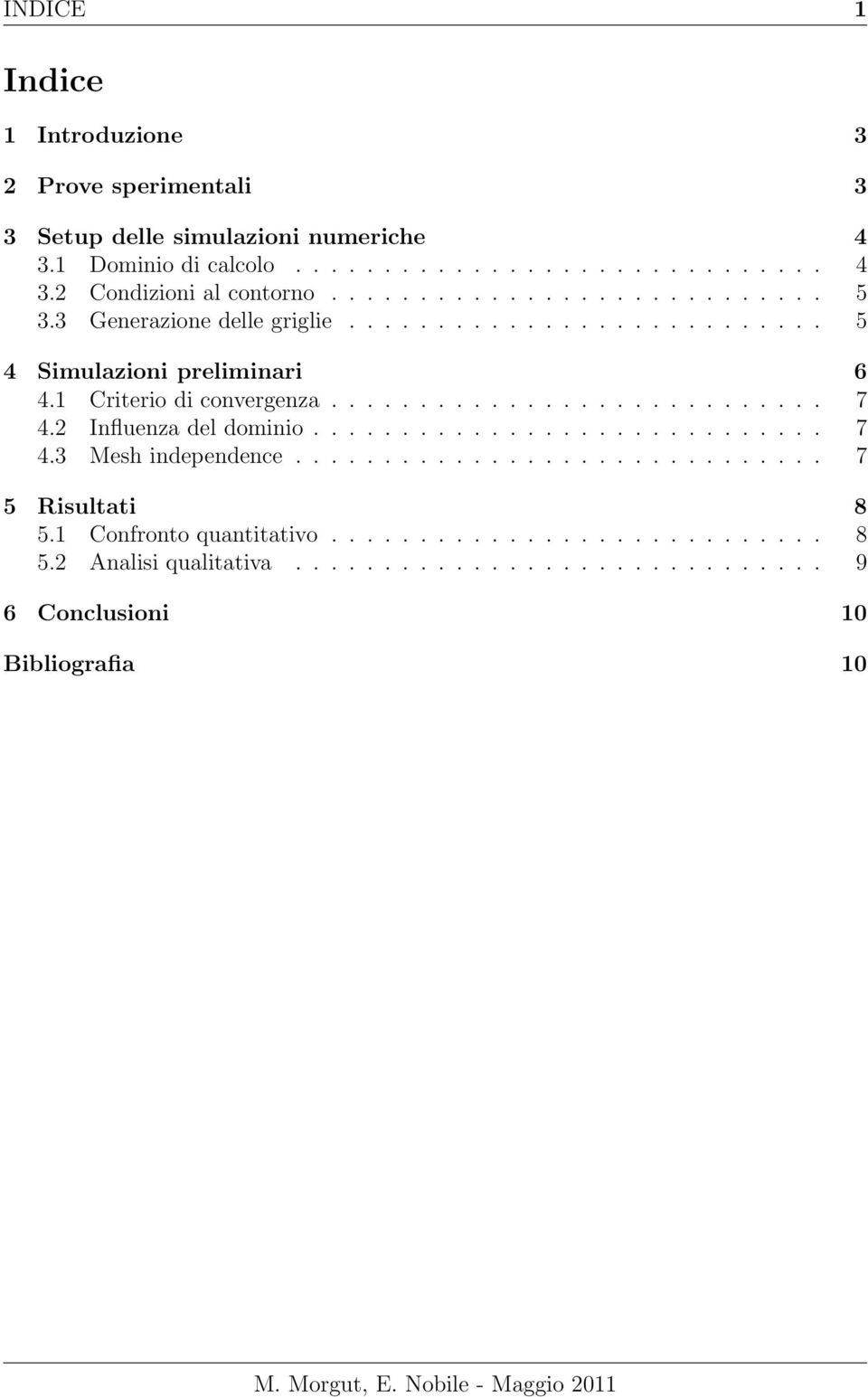 2 Influenza del dominio............................. 7 4.3 Mesh independence.............................. 7 5 Risultati 8 5.1 Confronto quantitativo............................ 8 5.2 Analisi qualitativa.