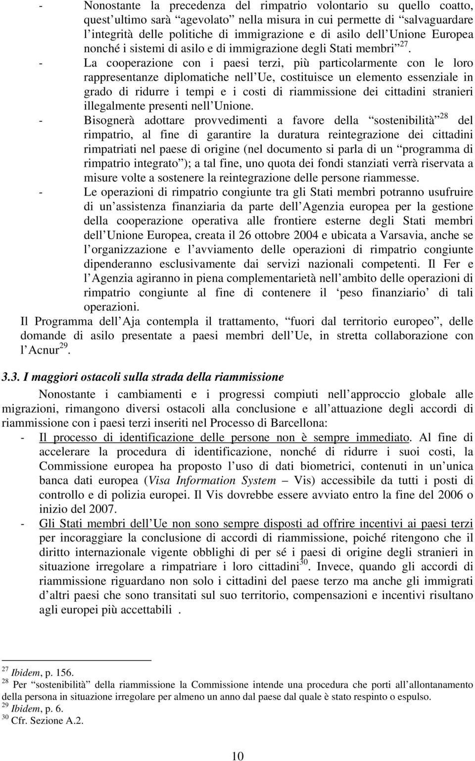 - La cooperazione con i paesi terzi, più particolarmente con le loro rappresentanze diplomatiche nell Ue, costituisce un elemento essenziale in grado di ridurre i tempi e i costi di riammissione dei