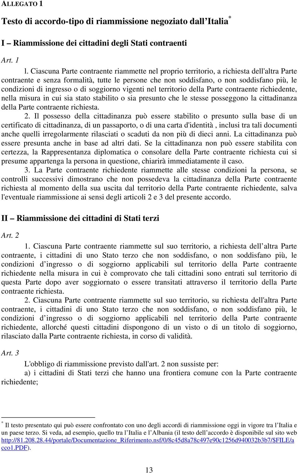 ingresso o di soggiorno vigenti nel territorio della Parte contraente richiedente, nella misura in cui sia stato stabilito o sia presunto che le stesse posseggono la cittadinanza della Parte