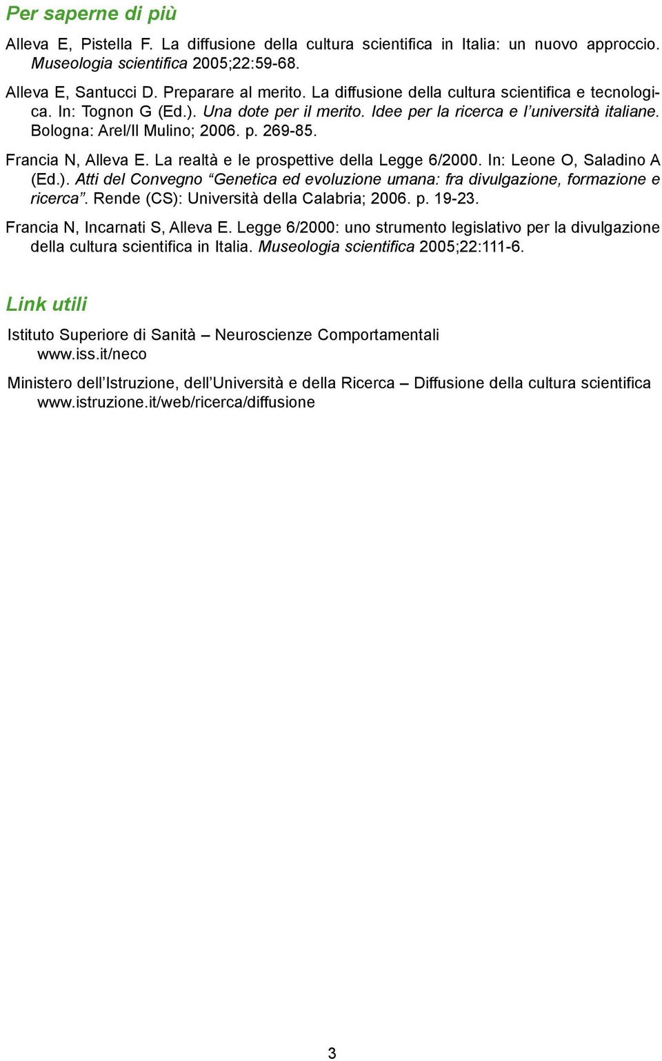 Francia N, Alleva E. La realtà e le prospettive della Legge 6/2000. In: Leone O, Saladino A (Ed.). Atti del Convegno Genetica ed evoluzione umana: fra divulgazione, formazione e ricerca.