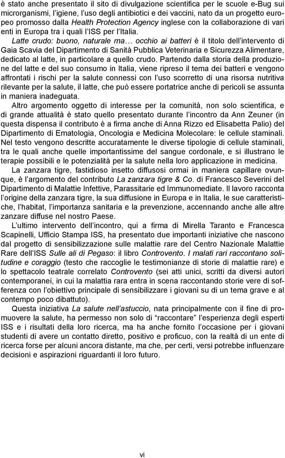 Latte crudo: buono, naturale ma occhio ai batteri è il titolo dell intervento di Gaia Scavia del Dipartimento di Sanità Pubblica Veterinaria e Sicurezza Alimentare, dedicato al latte, in particolare