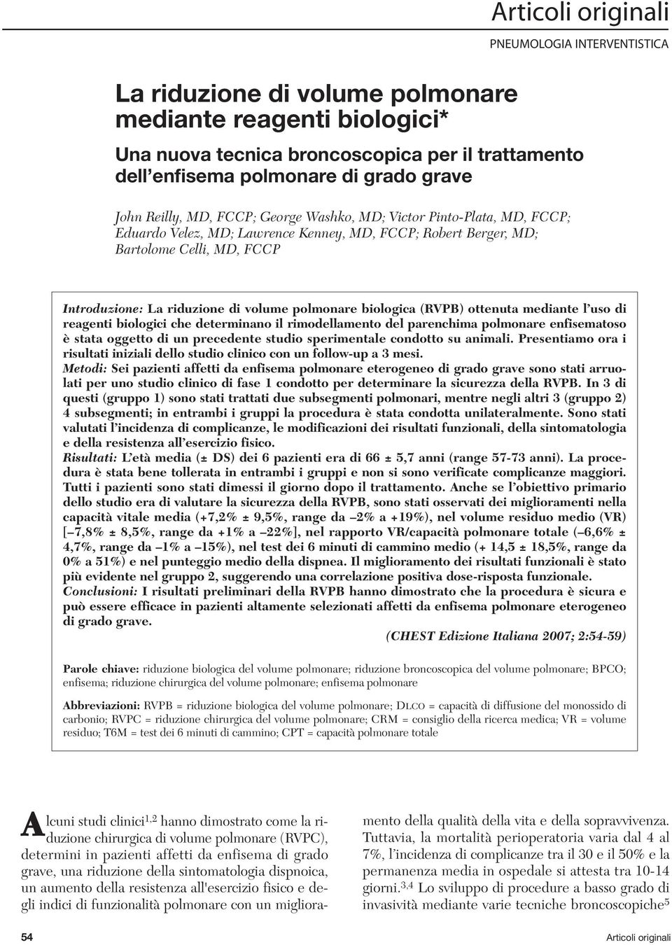 volume polmonare biologica (RVPB) ottenuta mediante l uso di reagenti biologici che determinano il rimodellamento del parenchima polmonare enfisematoso è stata oggetto di un precedente studio