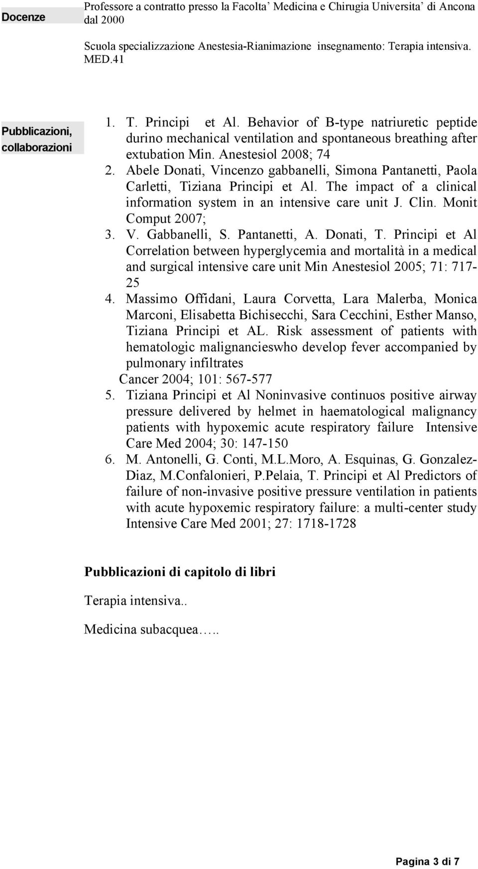 Abele Donati, Vincenzo gabbanelli, Simona Pantanetti, Paola Carletti, Tiziana Principi et Al. The impact of a clinical information system in an intensive care unit J. Clin. Monit Comput 2007; 3. V. Gabbanelli, S.