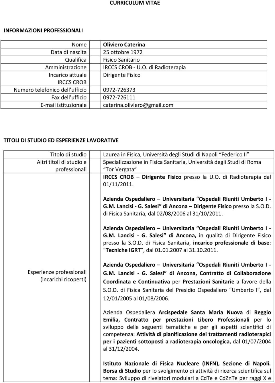 com TITOLI DI STUDIO ED ESPERIENZE LAVORATIVE Titolo di studio Altri titoli di studio e professionali Laurea in Fisica, Università degli Studi di Napoli Federico II Specializzazione in Fisica