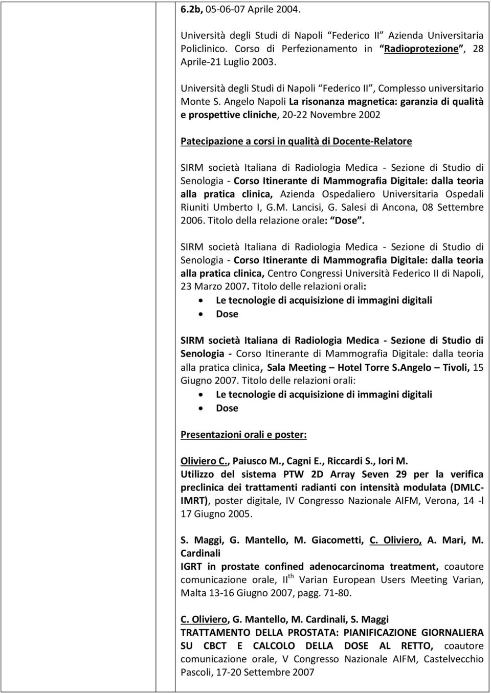 Angelo Napoli La risonanza magnetica: garanzia di qualità e prospettive cliniche, 20-22 Novembre 2002 Patecipazione a corsi in qualità di Docente-Relatore SIRM società Italiana di Radiologia Medica -